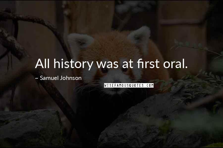 Samuel Johnson Quotes: All history was at first oral.