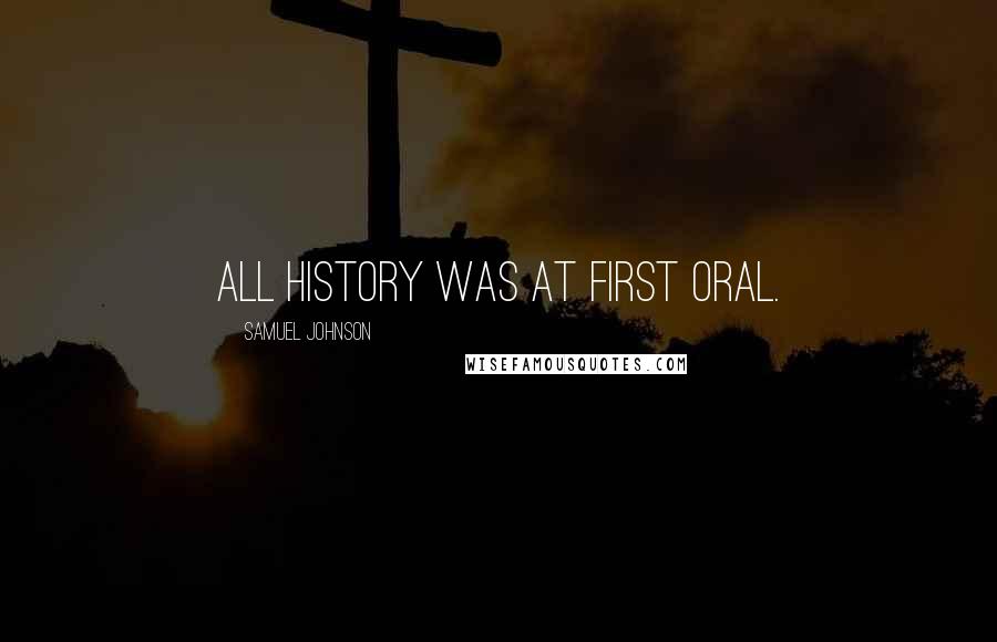 Samuel Johnson Quotes: All history was at first oral.