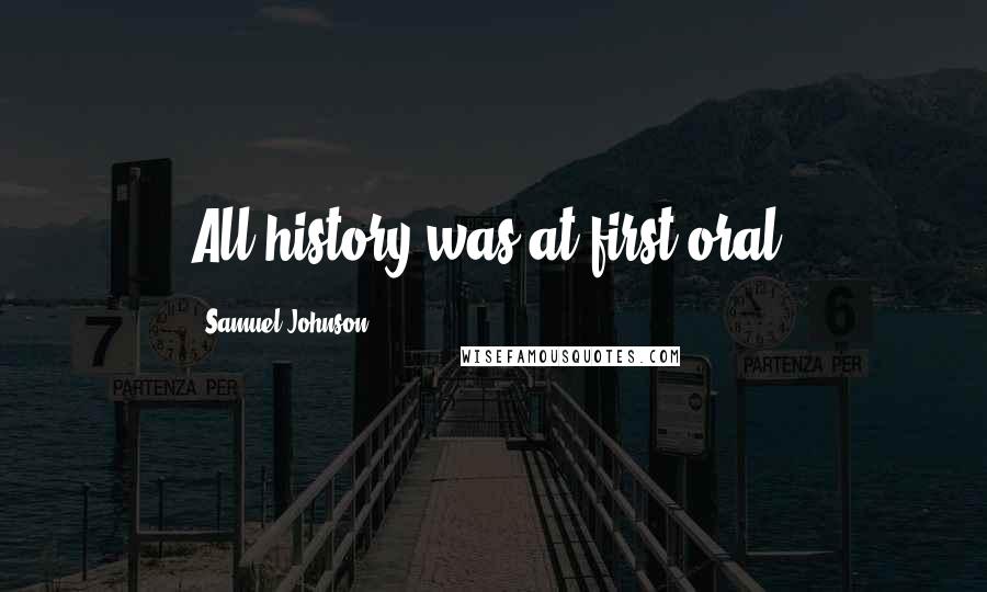Samuel Johnson Quotes: All history was at first oral.