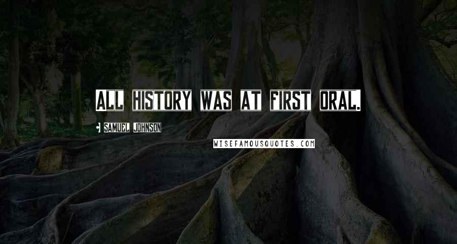 Samuel Johnson Quotes: All history was at first oral.