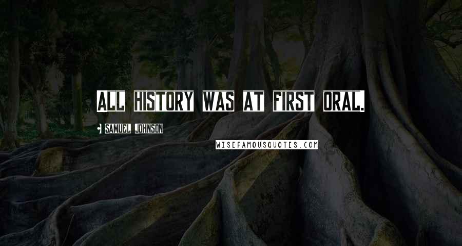 Samuel Johnson Quotes: All history was at first oral.