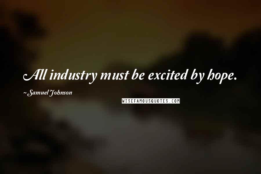 Samuel Johnson Quotes: All industry must be excited by hope.