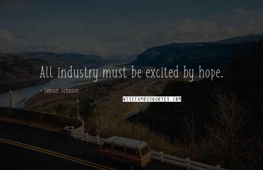 Samuel Johnson Quotes: All industry must be excited by hope.