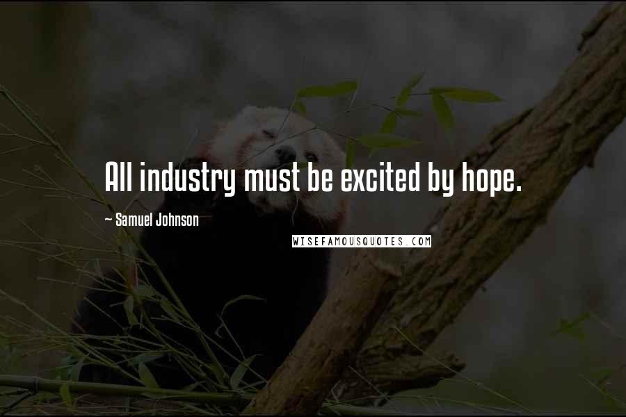 Samuel Johnson Quotes: All industry must be excited by hope.