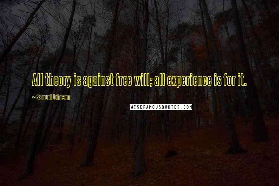 Samuel Johnson Quotes: All theory is against free will; all experience is for it.