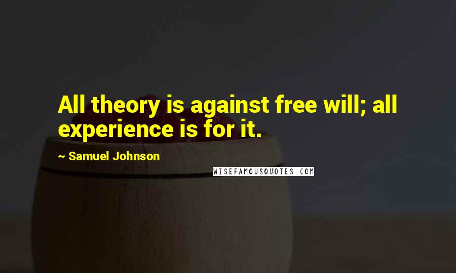 Samuel Johnson Quotes: All theory is against free will; all experience is for it.
