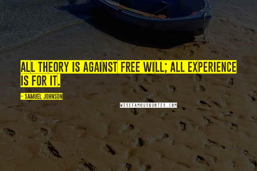 Samuel Johnson Quotes: All theory is against free will; all experience is for it.