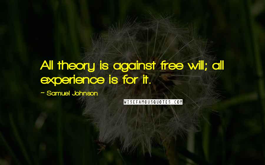 Samuel Johnson Quotes: All theory is against free will; all experience is for it.