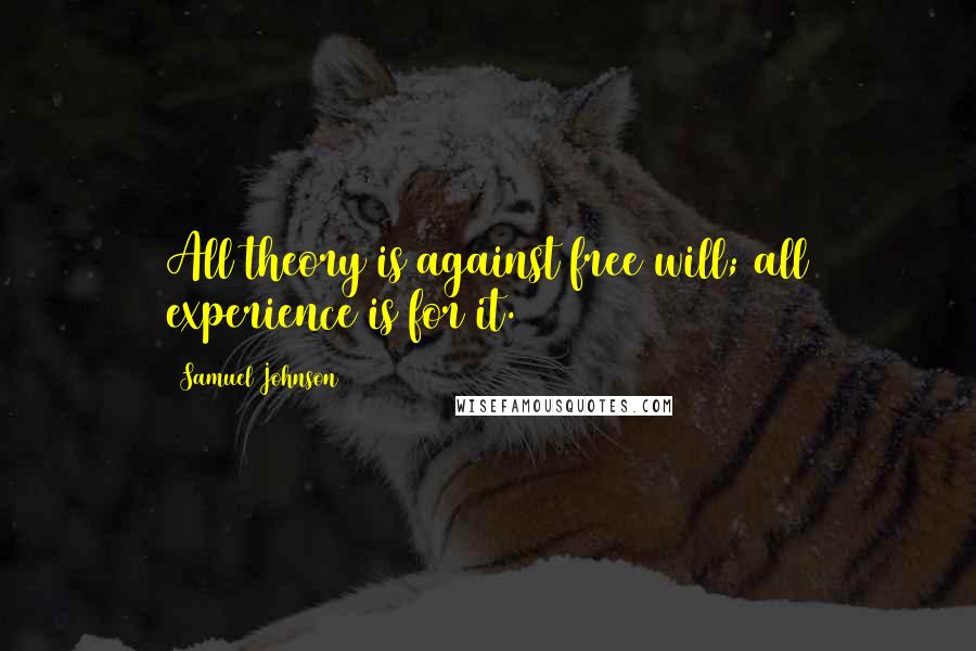 Samuel Johnson Quotes: All theory is against free will; all experience is for it.