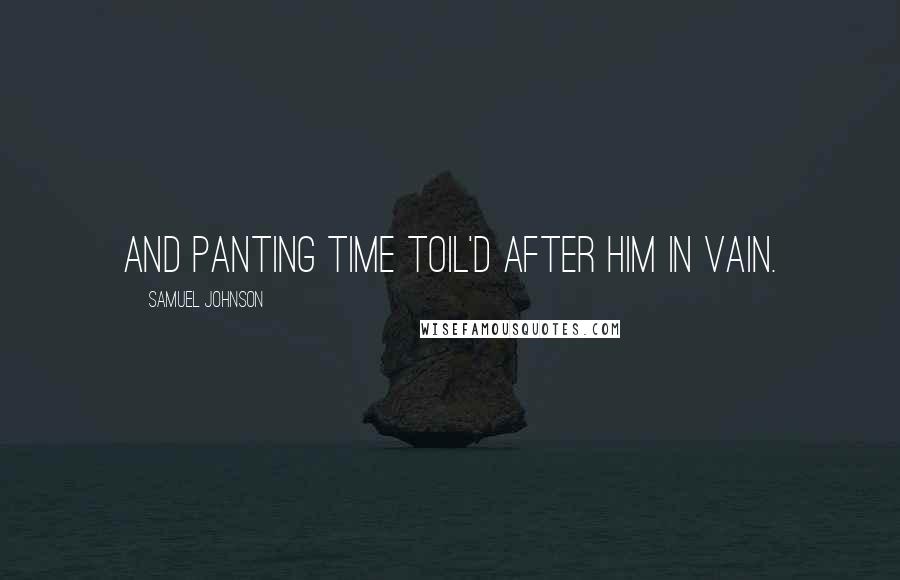 Samuel Johnson Quotes: And panting Time toil'd after him in vain.