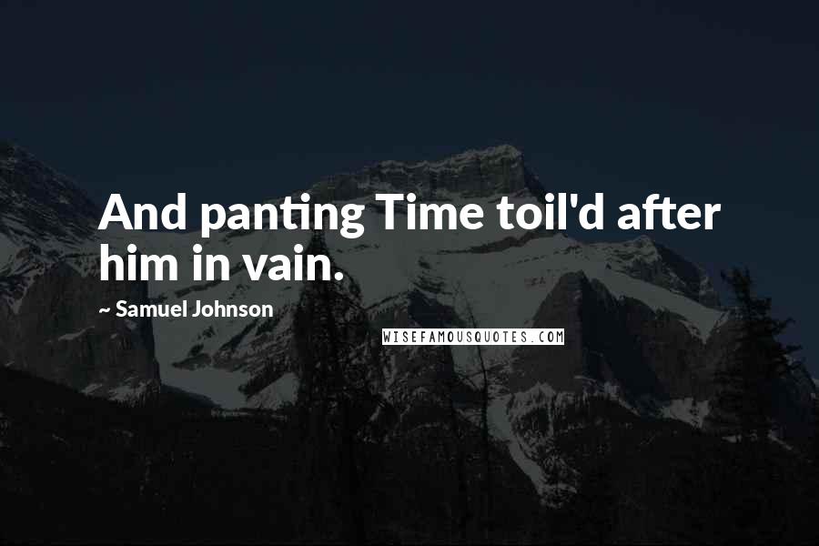 Samuel Johnson Quotes: And panting Time toil'd after him in vain.