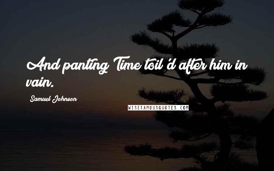 Samuel Johnson Quotes: And panting Time toil'd after him in vain.
