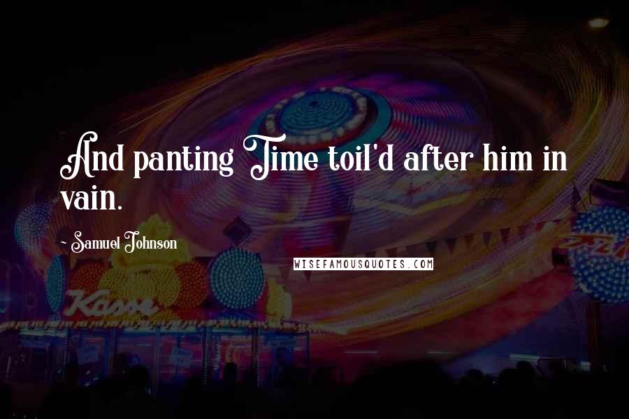 Samuel Johnson Quotes: And panting Time toil'd after him in vain.