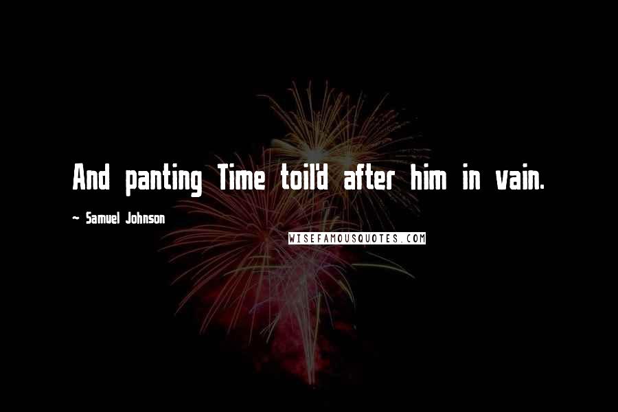 Samuel Johnson Quotes: And panting Time toil'd after him in vain.