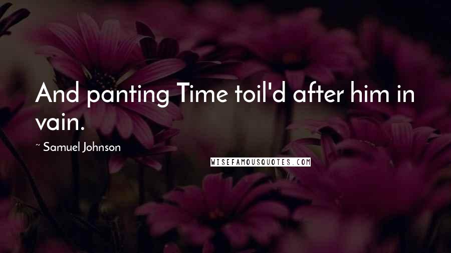 Samuel Johnson Quotes: And panting Time toil'd after him in vain.