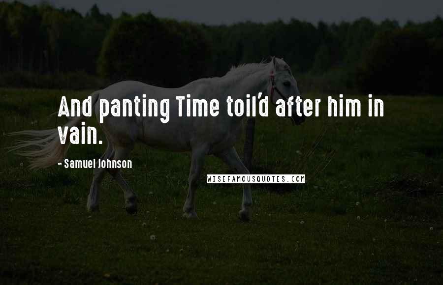 Samuel Johnson Quotes: And panting Time toil'd after him in vain.