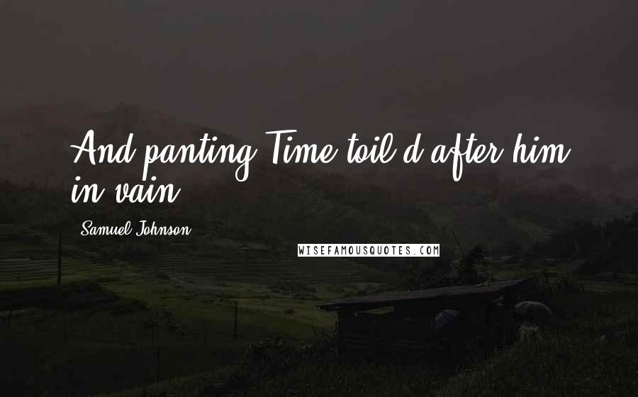 Samuel Johnson Quotes: And panting Time toil'd after him in vain.