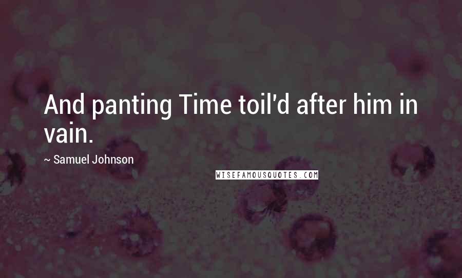 Samuel Johnson Quotes: And panting Time toil'd after him in vain.