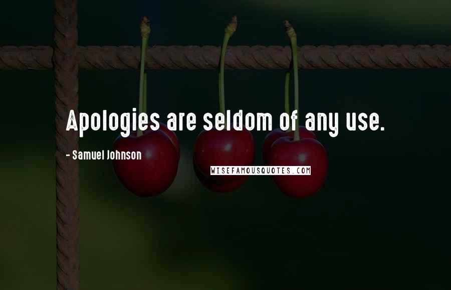 Samuel Johnson Quotes: Apologies are seldom of any use.