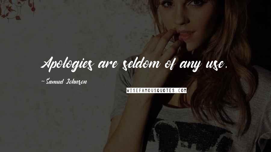 Samuel Johnson Quotes: Apologies are seldom of any use.