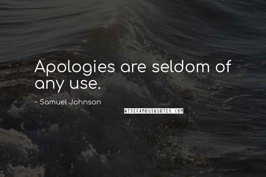 Samuel Johnson Quotes: Apologies are seldom of any use.