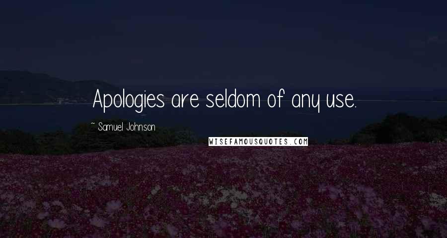 Samuel Johnson Quotes: Apologies are seldom of any use.