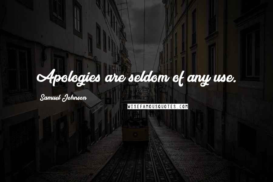 Samuel Johnson Quotes: Apologies are seldom of any use.