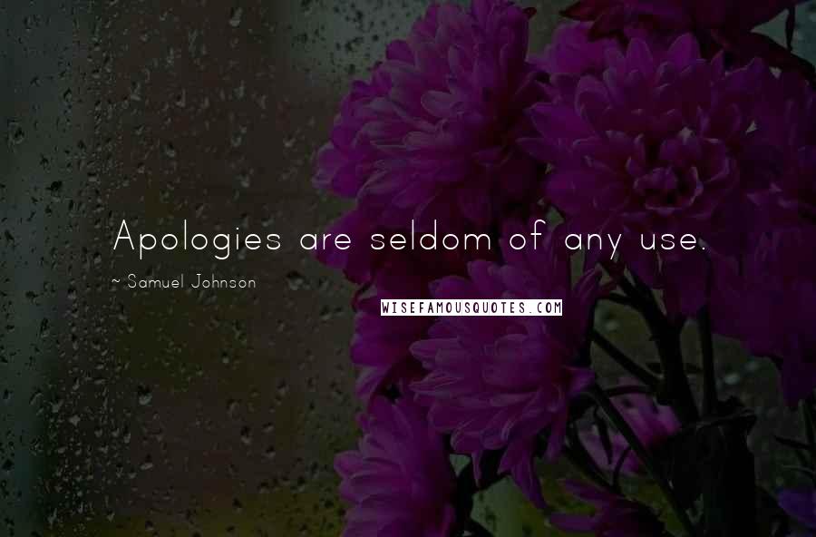 Samuel Johnson Quotes: Apologies are seldom of any use.