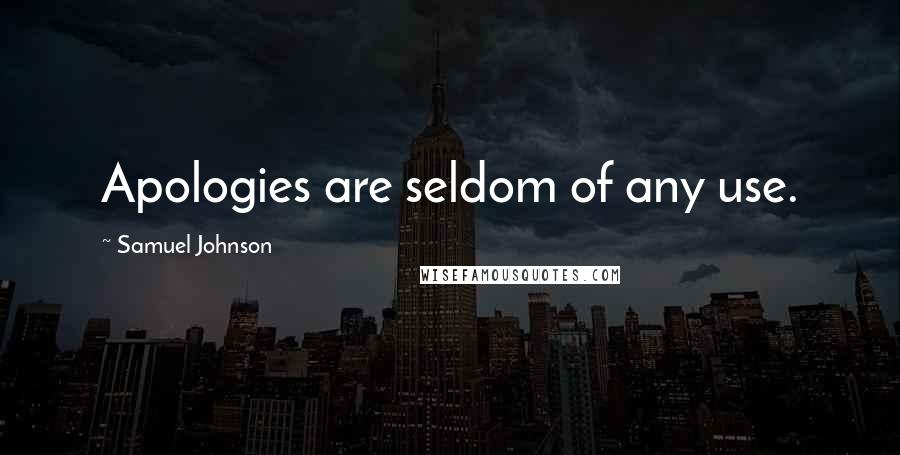 Samuel Johnson Quotes: Apologies are seldom of any use.