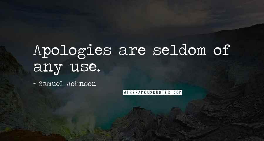 Samuel Johnson Quotes: Apologies are seldom of any use.