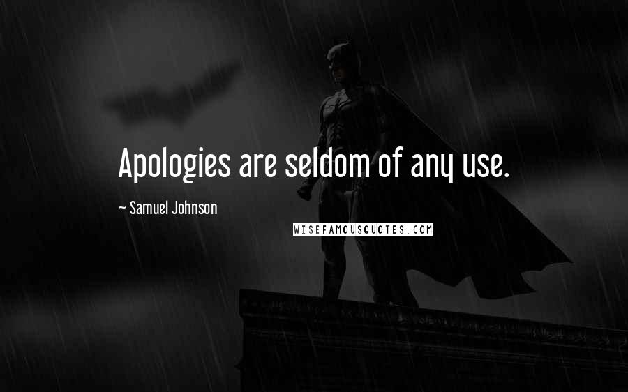 Samuel Johnson Quotes: Apologies are seldom of any use.