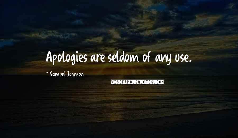 Samuel Johnson Quotes: Apologies are seldom of any use.