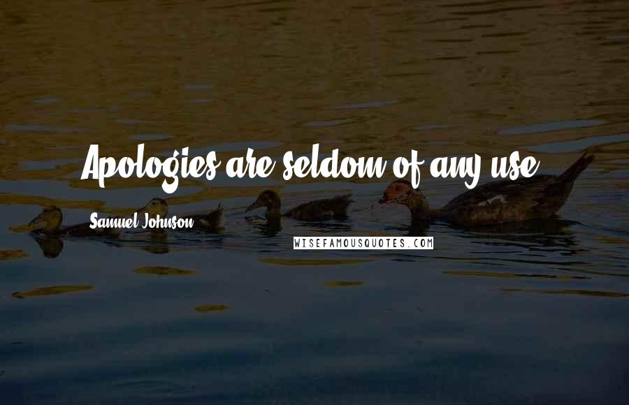 Samuel Johnson Quotes: Apologies are seldom of any use.