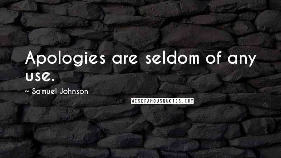 Samuel Johnson Quotes: Apologies are seldom of any use.