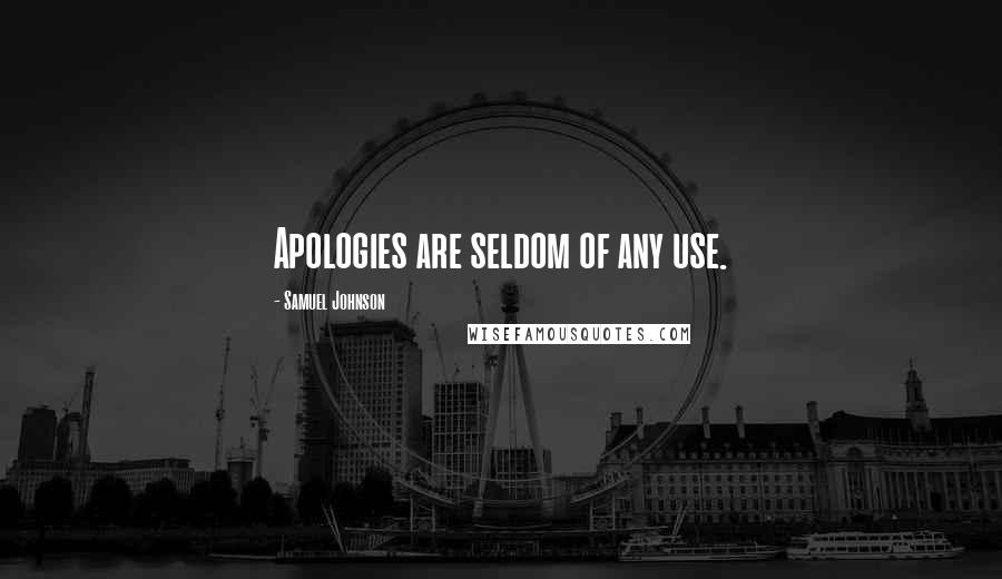 Samuel Johnson Quotes: Apologies are seldom of any use.