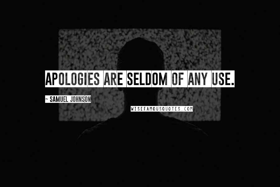 Samuel Johnson Quotes: Apologies are seldom of any use.