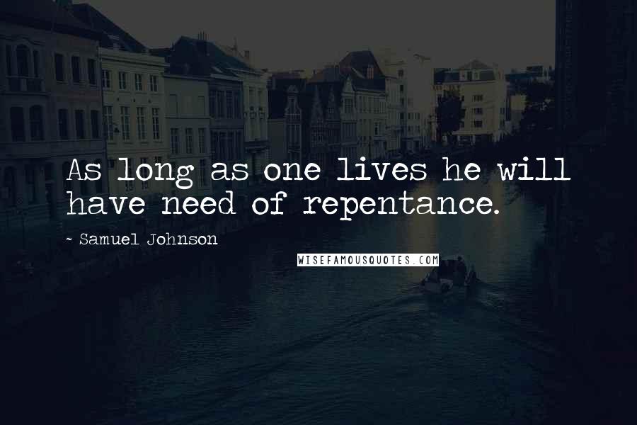 Samuel Johnson Quotes: As long as one lives he will have need of repentance.