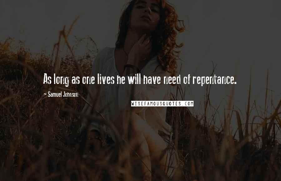 Samuel Johnson Quotes: As long as one lives he will have need of repentance.