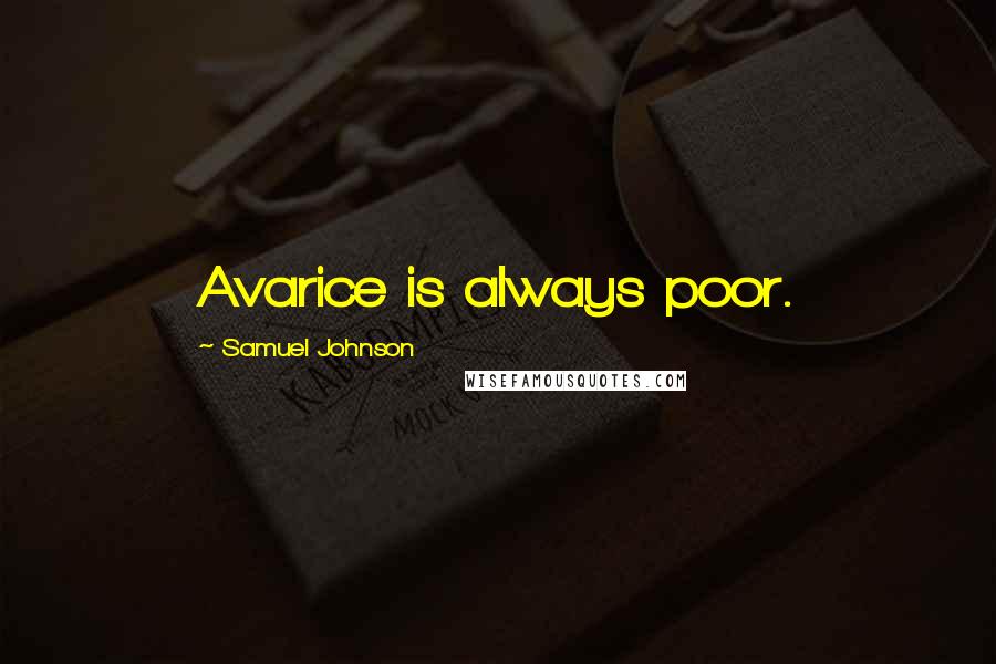 Samuel Johnson Quotes: Avarice is always poor.