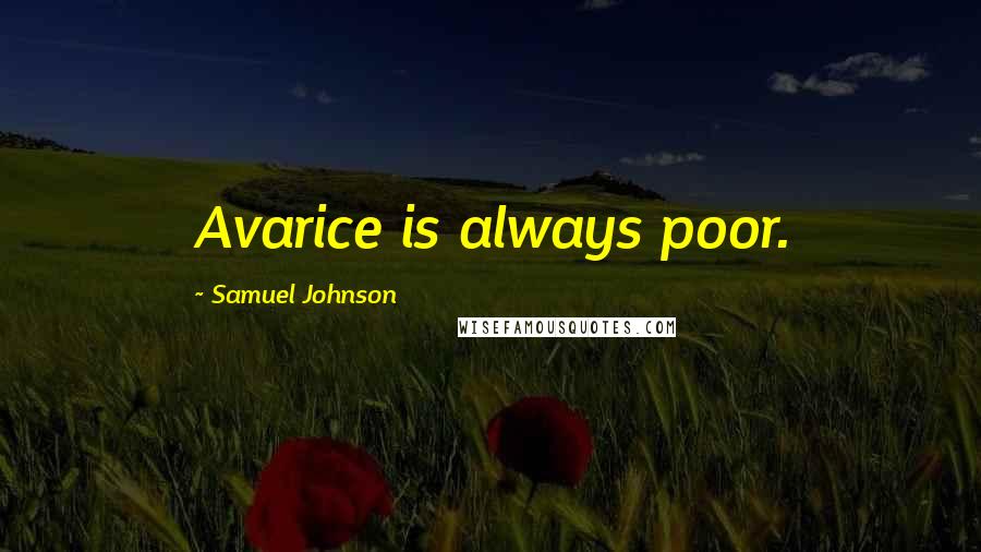 Samuel Johnson Quotes: Avarice is always poor.