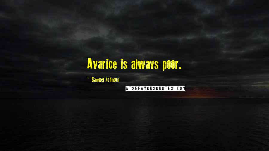 Samuel Johnson Quotes: Avarice is always poor.