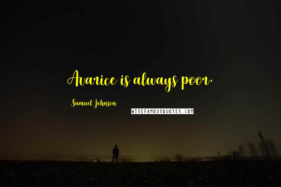 Samuel Johnson Quotes: Avarice is always poor.