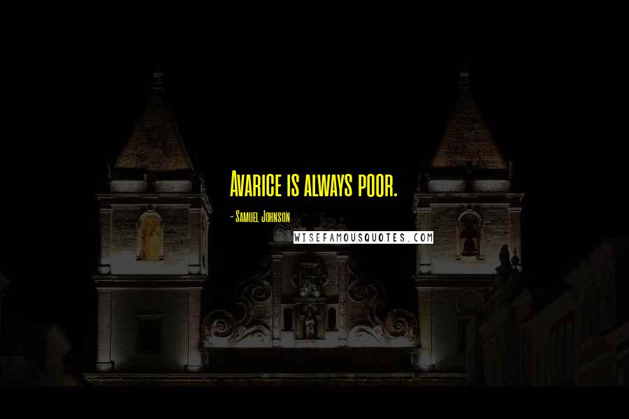 Samuel Johnson Quotes: Avarice is always poor.