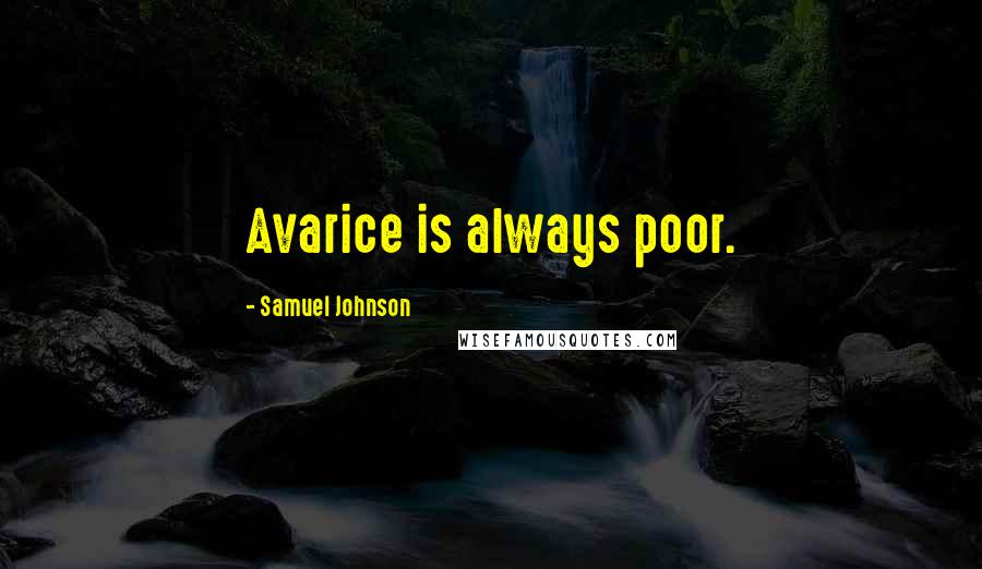 Samuel Johnson Quotes: Avarice is always poor.