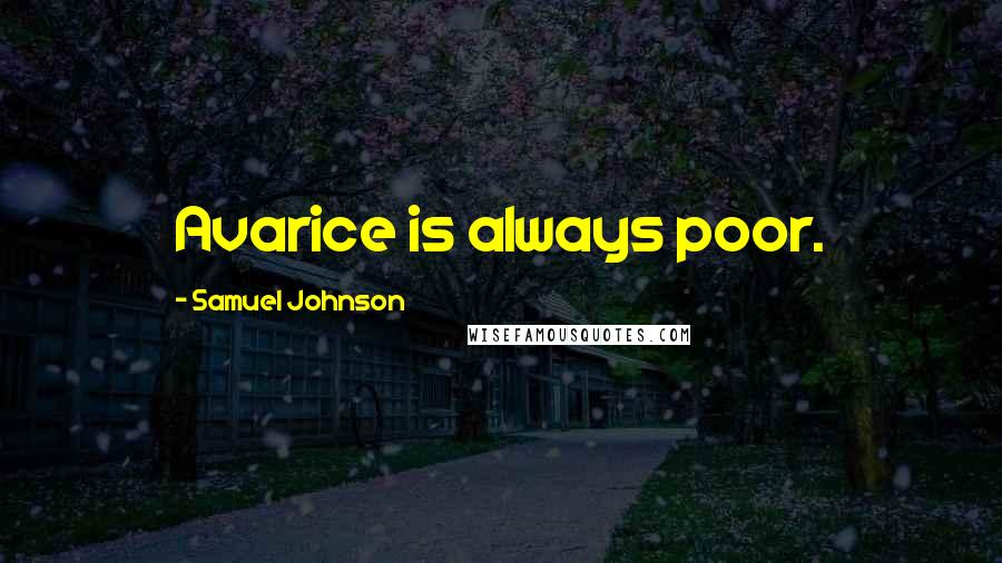 Samuel Johnson Quotes: Avarice is always poor.