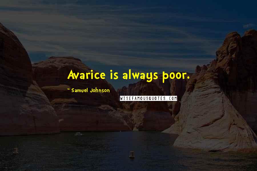 Samuel Johnson Quotes: Avarice is always poor.