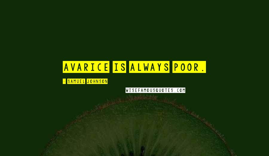 Samuel Johnson Quotes: Avarice is always poor.