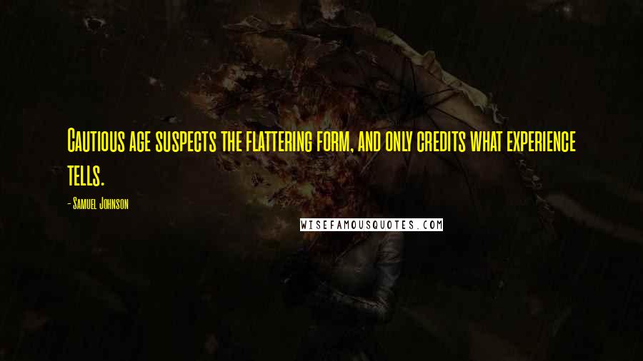 Samuel Johnson Quotes: Cautious age suspects the flattering form, and only credits what experience tells.