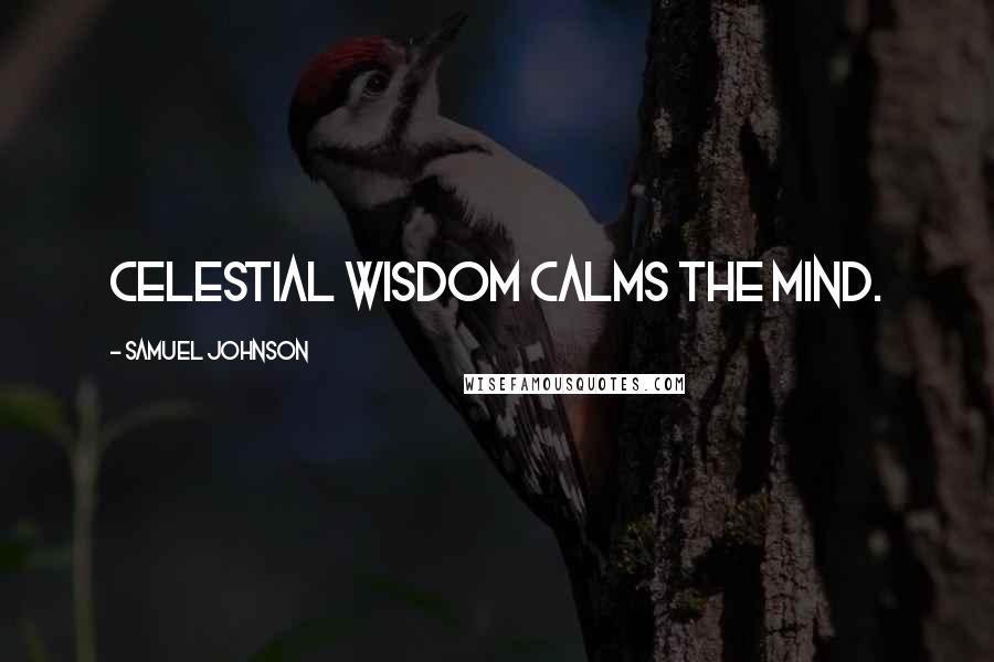 Samuel Johnson Quotes: Celestial wisdom calms the mind.