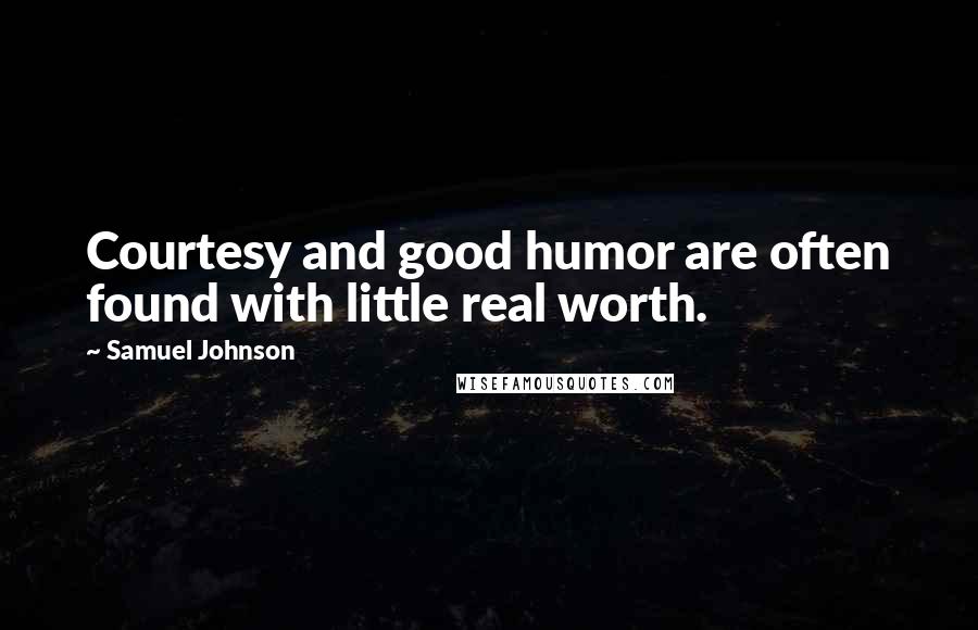 Samuel Johnson Quotes: Courtesy and good humor are often found with little real worth.